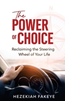 THE POWER OF CHOICE: RECLAIMING THE STEERING WHEEL OF YOUR LIFE 9786824180 Book Cover
