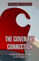 The Covenant Connection: Building Strong Marriages and Authentic Leadership B0F2PGSMLL Book Cover