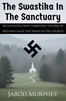 The Swastika in the Sanctuary: Recognizing and Combating the Rise of Neo-Nazi False Doctrines in the Church B0FS77Z4K3 Book Cover