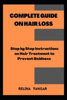 Complete Guide on Hair Loss: Step by Step Instructions on Hair Treatment to Prevent Baldness B0BTC17NVK Book Cover
