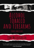 Alcohol, Tobacco, and Firearms: Stories and Essays 1617759848 Book Cover