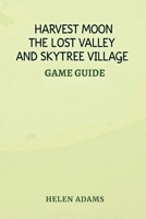 HARVEST MOON THE LOST VALLEY AND SKYTREE VILLAGE GAME GUIDE: The Definitive Walkthrough for Maximum Rewards B0F6CRV349 Book Cover