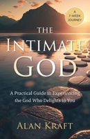 The Intimate God: A Practical Guide to Experiencing the God Who Delights in You 1959099426 Book Cover