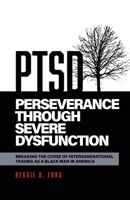 Perseverance Through Severe Dysfunction: Breaking the Curse of Intergenerational Trauma as a Black Man in America 1736596322 Book Cover