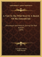 A Visit To The Wild West Or A Sketch Of The Emerald Isle: Picturesque And Political, During The Past Autumn 1169492339 Book Cover