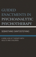 Guided Enactments in Psychoanalytic Psychotherapy: A New Look at Therapy With Adults and Children 1498561004 Book Cover