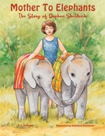 Mother To Elephants: The Story of Daphne Sheldrick -A picture book celebrating the life of a pioneer in elephant care. It’s a wonderful story for Kids 6-9 (perfect for your nature loving child). B0CJSQFDLP Book Cover