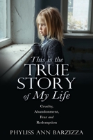 This is the True Story of My Life: Cruelty, Abandonment, Fear and Redemption null Book Cover