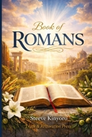 BOOK OF ROMANS: A Gospel of Righteousness, Grace, and God’s Eternal Purpose B0H4FYC5P1 Book Cover