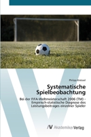 Systematische Spielbeobachtung: Bei der FIFA-Weltmeisterschaft 2006 (TM) - Empirisch-statistische Diagnose des Leistungsbeitrages einzelner Spieler 3639438795 Book Cover