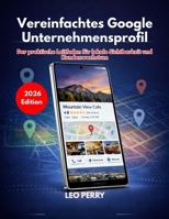 Vereinfachtes Google Unternehmensprofil (Ausgabe 2026): Der praktische Leitfaden für lokale Sichtbarkeit und Kundenwachstum (German Edition) B0GVHP5C18 Book Cover