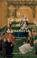 The Czech Legend of St Catherine of Alexandria: The Text and Its Contexts 1843847159 Book Cover