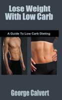Lose Weight with Low Carb: A beginners guide to weight loss 1496035739 Book Cover