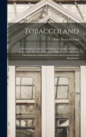 Tobaccoland: A Book about Tobacco; Its History, Legends, Literature, Cultivation, Social and Hygienic Influences, Commercial Development, Industrial Processes and Governmental Regulation 1016131011 Book Cover
