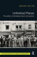 Unfinished Places: The Politics of (Re)Making Cairo's Old Quarters 1138601683 Book Cover