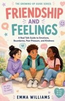 Friendship and Feelings: A Real Talk Guide to Emotions, Boundaries, Peer Pressure, and Kindness B0HB257RC7 Book Cover