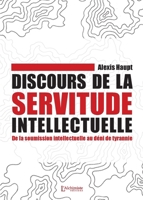 Discours de la servitude intellectuelle - De la soumission intellectuelle au déni de tyrannie (French Edition) 2379662541 Book Cover