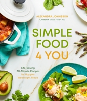 Simple Food 4 You: Life-Saving 30-Minute Recipes for Happier Weeknight Meals 1645677168 Book Cover