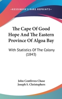 The Cape Of Good Hope And The Eastern Province Of Algoa Bay: With Statistics Of The Colony 1144837138 Book Cover