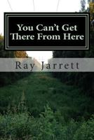 You Can't Get There From Here: Making Sense of the Struggles With Christianity in Western Culture 1477526684 Book Cover