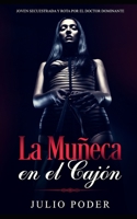 La Muñeca en el Cajón: Joven Secuestrada y Rota por el Doctor Dominante (Novela de Romance, Erótica y BDSM) (Spanish Edition) 1651018979 Book Cover