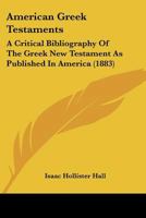 American Greek Testaments: A Critical Bibliography of the Greek New Testament as Published in America... 1608996093 Book Cover