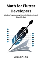 Math for Flutter Developers: Algebra, Trigonometry, Numerical Methods, and Scientific Dart (Mastering Flutter & Dart Roadmap 2025) B0FBLBBCCZ Book Cover