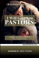 I Will Give You Pastors: Examining the Pastoral Office in the New Testament Church 1601411499 Book Cover