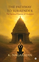 The Pathway to Surrender: The Spiritual Essence of Hinduism B0FNN1LLYF Book Cover