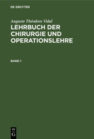 Lehrbuch Der Chirurgie Und Operationslehre: Mit Freier Benutzung Von Vidal's Trait� de Pathologie Externe Et de M�dicine Op�ratoire; Besonders F�r Das Bed�rfniss Der Studirenden: Bd. 1 3111074722 Book Cover