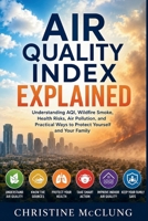 Air Quality Index Explained: Understanding AQI, Wildfire Smoke, Health Risks, Air Pollution, and Practical Ways to Protect Yourself and Your Family B0H9JP4LR8 Book Cover