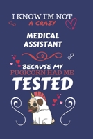 I Know I'm Not A Crazy Medical Assistant Because My Pugicorn Had Me Tested: Perfect Gag Gift For A Medical Assistant Who 100% Isn't Crazy! | Blank ... | Job | Humour and Banter | Birthday| Hen | 1673930204 Book Cover