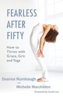 Fearless After Fifty: How to Thrive with Grace, Grit and Yoga 0984875549 Book Cover