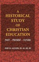 A Historical Study of Christian Education: Past - Present - Future 1490804501 Book Cover