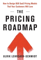 The Pricing Roadmap: How to Design B2B SaaS Pricing Models That Your Customers Will Love 1544536305 Book Cover