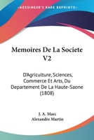 Memoires De La Societe V2: D'Agriculture, Sciences, Commerce Et Arts, Du Departement De La Haute-Saone (1808) 1104294885 Book Cover
