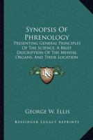 Synopsis Of Phrenology: Presenting General Principles Of The Science, A Brief Description Of The Mental Organs, And Their Location (1844) 1373805439 Book Cover