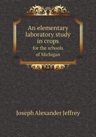 An Elementary Laboratory Study in Crops for the Schools of Michigan 1174840986 Book Cover