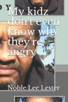 My Kidz Don't Even Know Why They're Angry: My Kidz... 1505635489 Book Cover