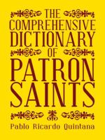 The Comprehensive Dictionary of Patron Saints 1491734396 Book Cover