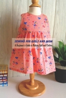 Sewing for Girls and Mom: A Beginner's Guide to Making Doll and Clothes: Sewing Projects for Mom, Gifts for Mom B093RHDBYZ Book Cover