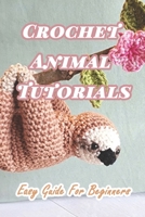 Crochet Animal Tutorials: Easy Guide For Beginners: Easy Tutorials Anyone Can Follow B08ZBRK85X Book Cover