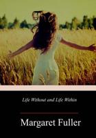 Life without and life within; or, Reviews, narratives, essays, and poems 1717347460 Book Cover