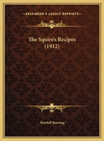The Squire's Recipes: Being A Reprint Of An Odd Little Volume As Done 1011199882 Book Cover
