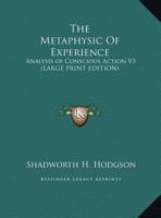 The Metaphysic Of Experience: Analysis of Conscious Action V3 1162953721 Book Cover