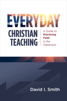 Everyday Christian Teaching: A Guide to Practicing Faith in the Classroom 0802883001 Book Cover