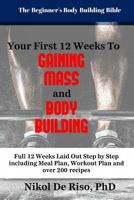 Your First 12 Week's to Gaining Mass and Body Building: The Beginner's Guide to Fueling Your System 153909300X Book Cover