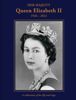 Her Majesty Queen Elizabeth II: 1926–2022: A Celebration of Her Life and Reign 1841659614 Book Cover