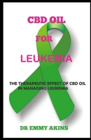 CBD Oil for Leukemia: The Therapeutic effect of CBD oil in Managing Leukemia B0875YM26G Book Cover