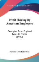 Profit Sharing by American Employers: Examples from England, Types in France - Primary Source Edition 1014445248 Book Cover